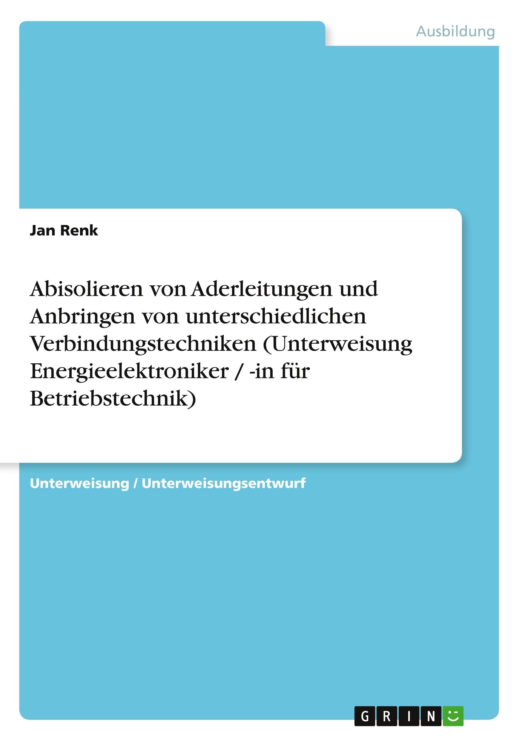 Abisolieren von Aderleitungen und Anbringen von unterschiedlichen Verbindungstechniken (Unterweisung Energieelektroniker / -in für Betriebstechnik) Business, Finance & Career