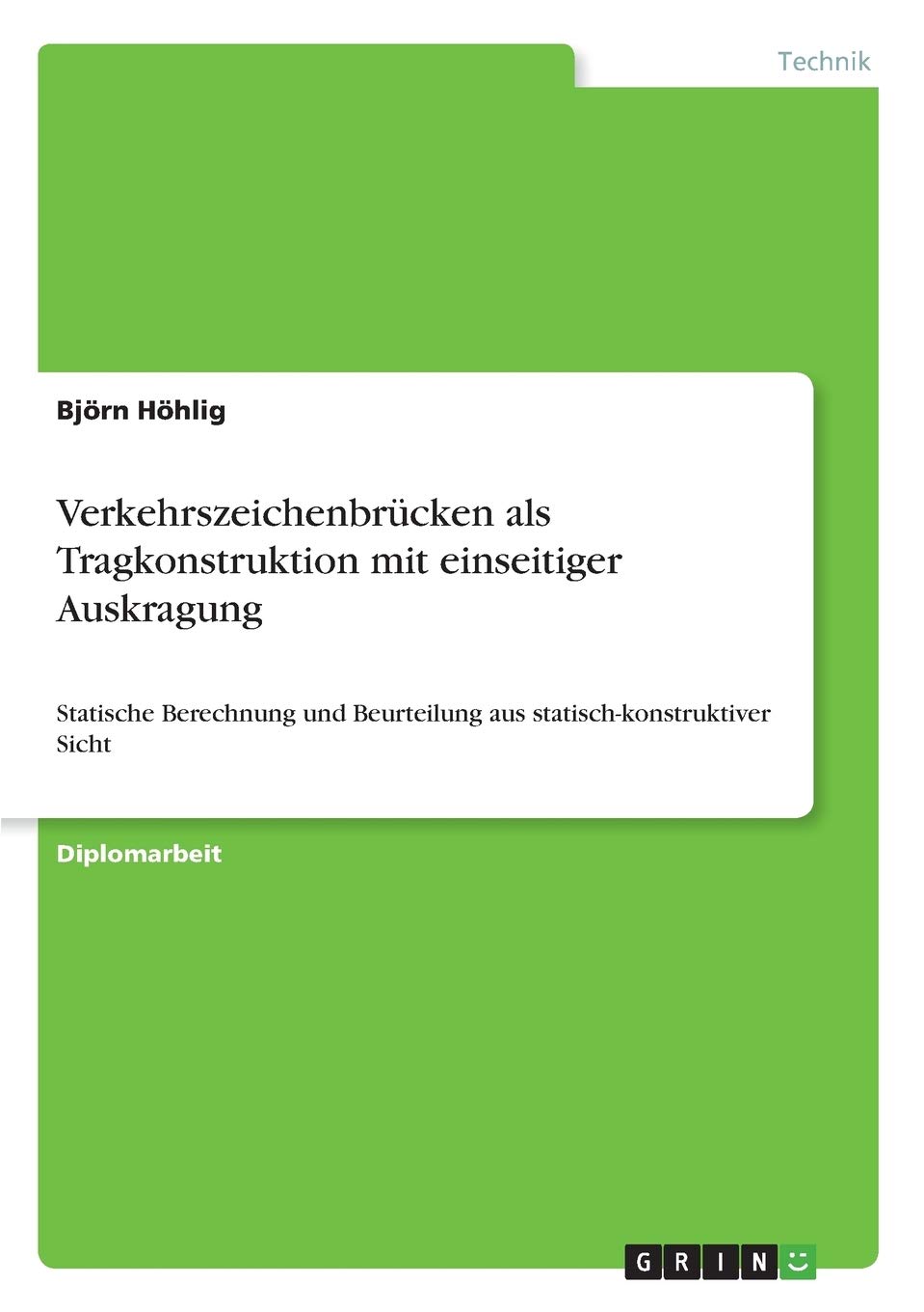 Verkehrszeichenbrücken als Tragkonstruktion mit einseitiger Auskragung: Statische Berechnung und Beurteilung aus statisch-konstruktiver Sicht Business & Technology
