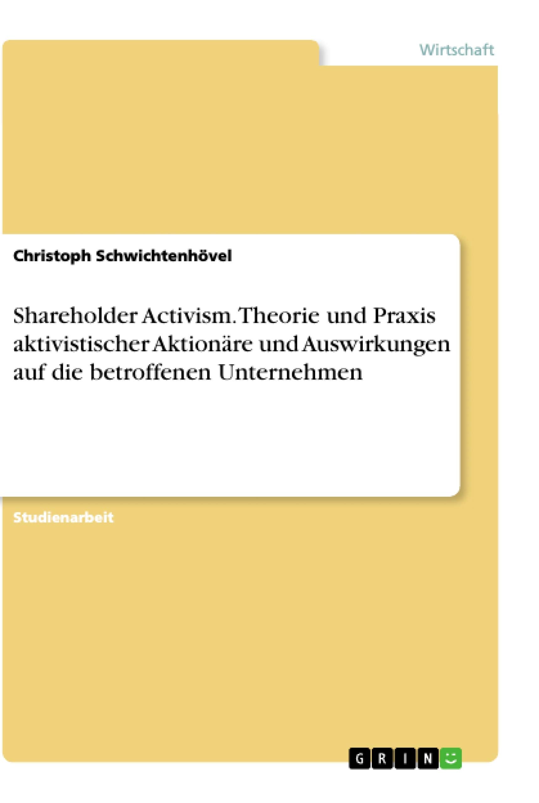 Shareholder Activism. Theorie und Praxis aktivistischer Aktionäre und Auswirkungen auf die betroffenen Unternehmen Law