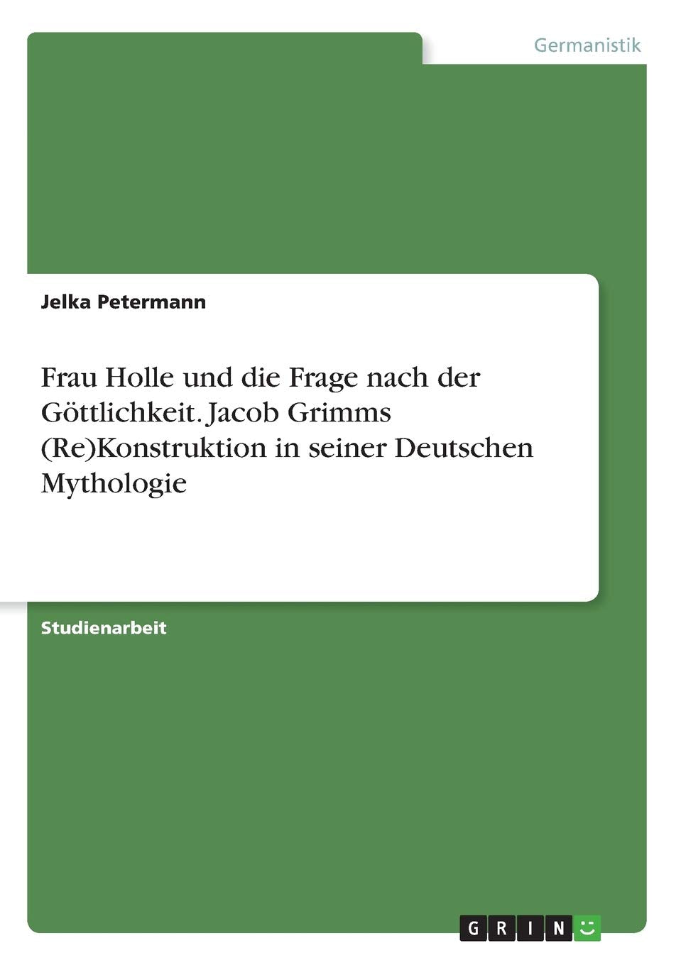 Frau Holle und die Frage nach der Göttlichkeit. Jacob Grimms (Re)Konstruktion in seiner Deutschen Mythologie Contemporary literature Books