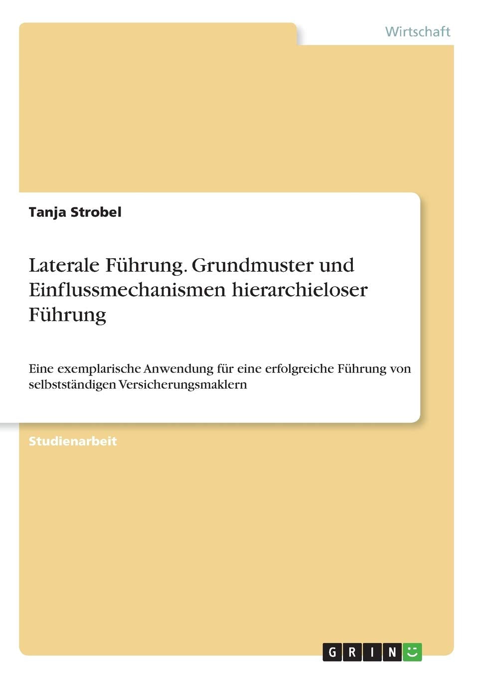 Laterale Führung. Grundmuster und Einflussmechanismen hierarchieloser Führung: Eine exemplarische Anwendung für eine erfolgreiche Führung von selbstständigen Versicherungsmaklern Law