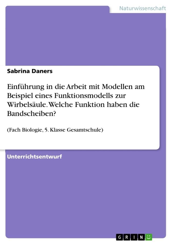 Einführung in die Arbeit mit Modellen am Beispiel eines Funktionsmodells zur Wirbelsäule. Welche Funktion haben die Bandscheiben?: (Fach Biologie, 5. Klasse Gesamtschule) Books