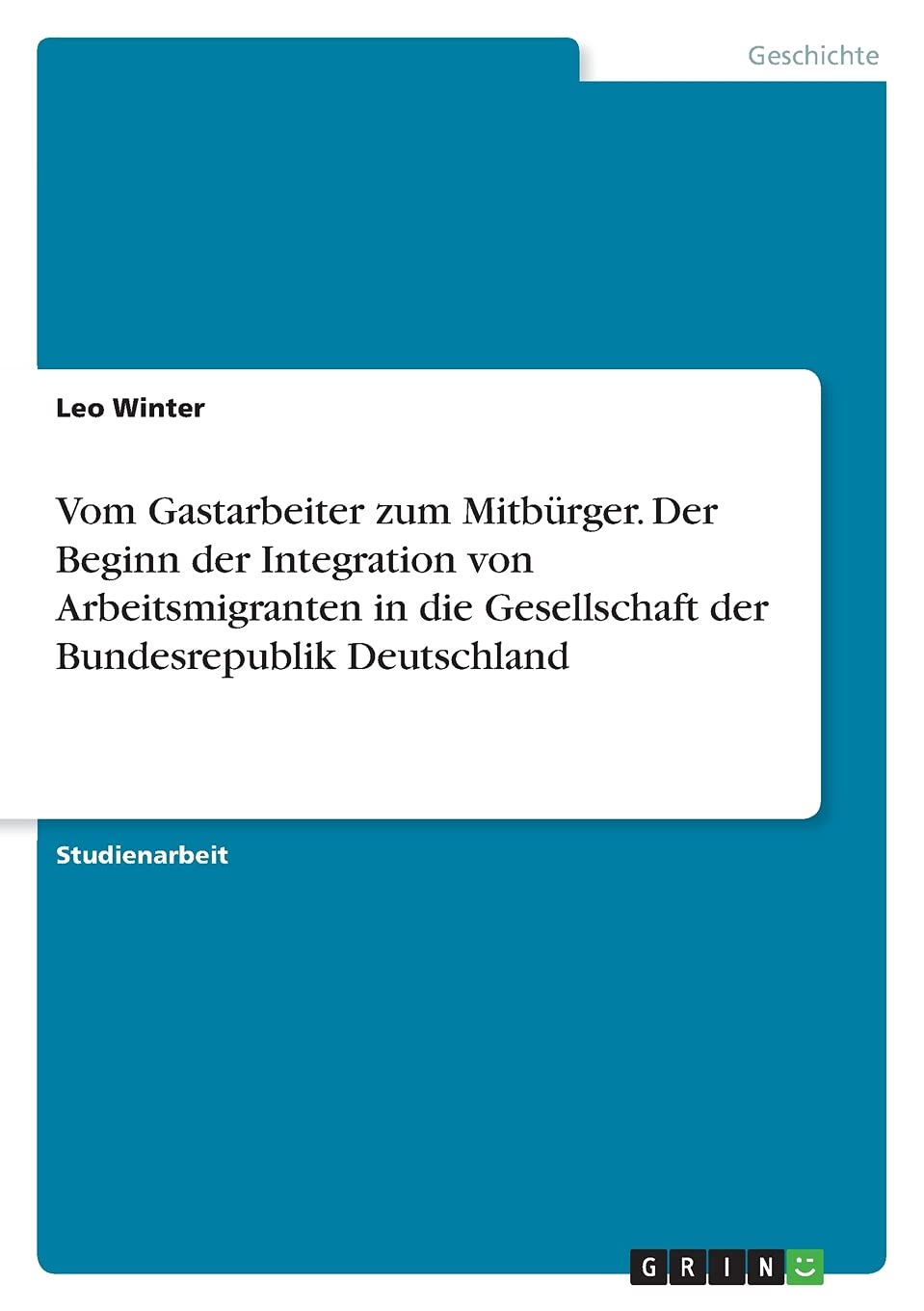 Vom Gastarbeiter zum Mitbürger. Der Beginn der Integration von Arbeitsmigranten in die Gesellschaft der Bundesrepublik Deutschland Business, Finance & Career