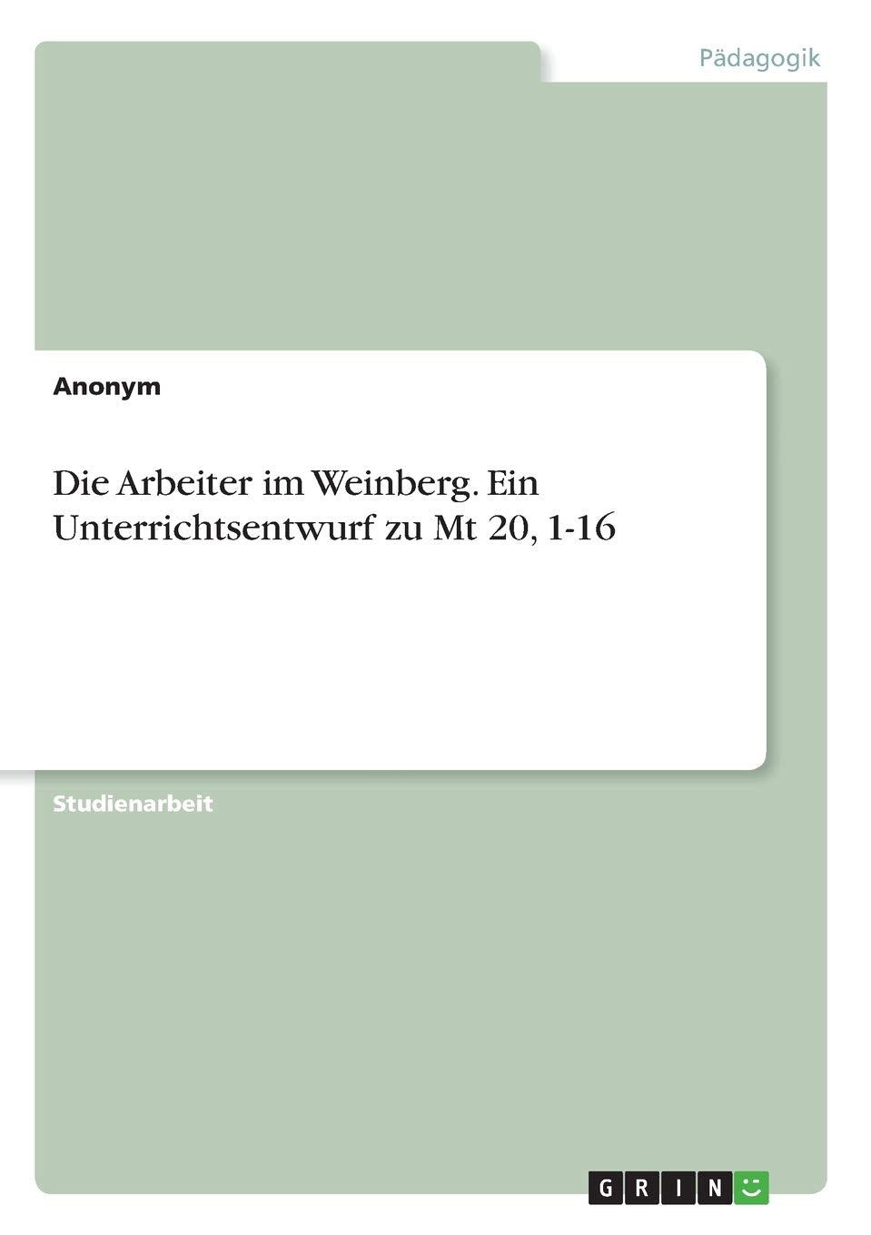 Die Arbeiter im Weinberg. Ein Unterrichtsentwurf zu Mt 20, 1-16 Books