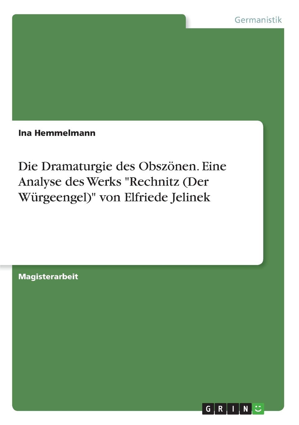 Die Dramaturgie des Obszönen. Eine Analyse des Werks "Rechnitz (Der Würgeengel)" von Elfriede Jelinek: Magisterarbeit Contemporary literature