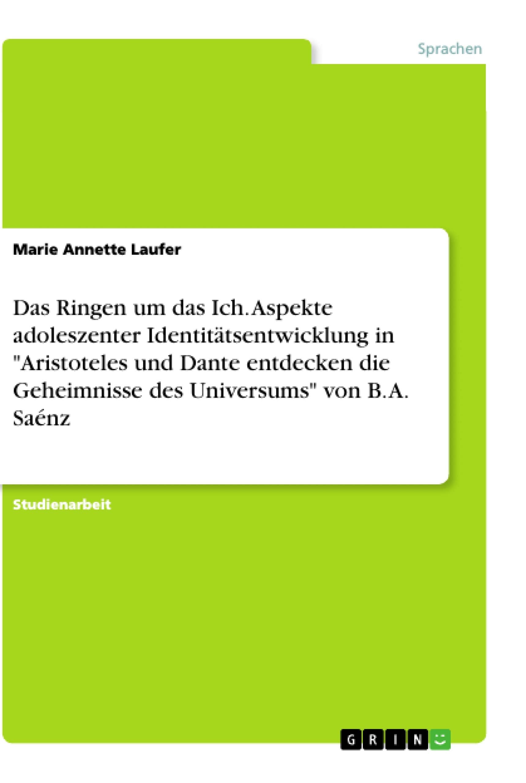 Das Ringen um das Ich. Aspekte adoleszenter Identitätsentwicklung in "Aristoteles und Dante entdecken die Geheimnisse des Universums" von B. A. Saénz Poetry
