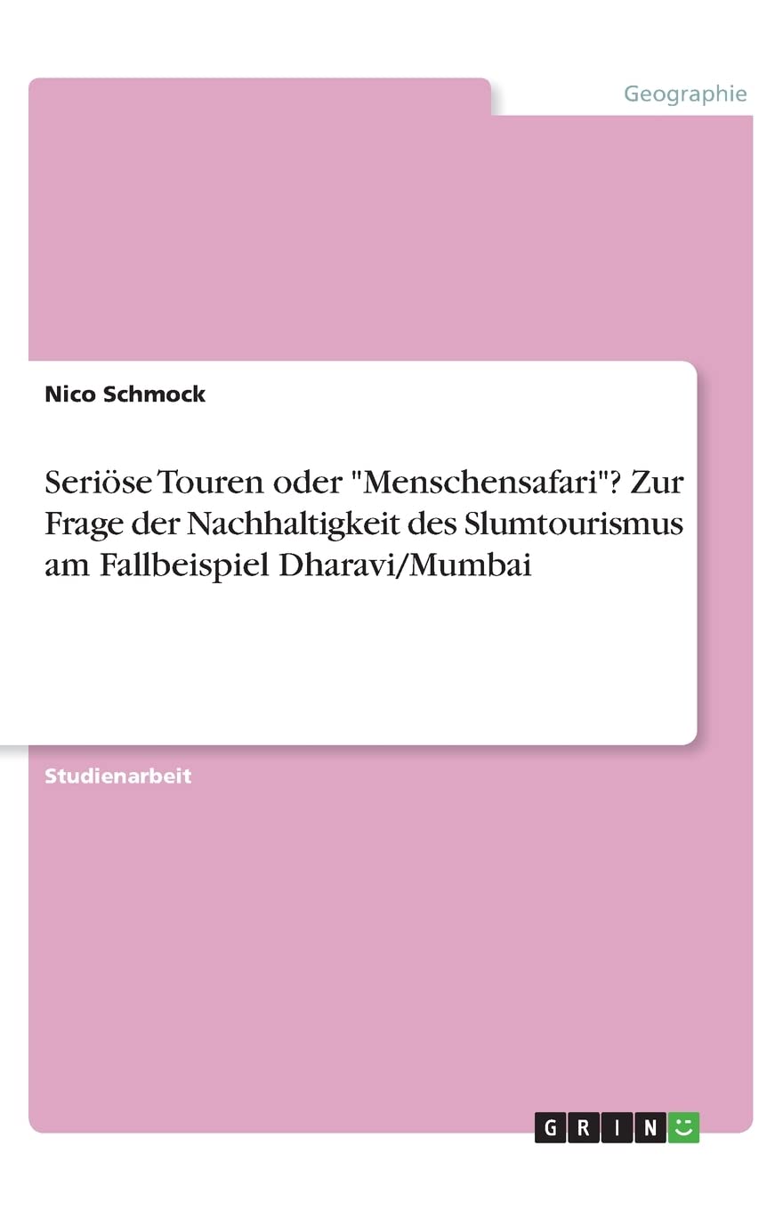 Seriöse Touren oder "Menschensafari"? Zur Frage der Nachhaltigkeit des Slumtourismus am Fallbeispiel Dharavi/Mumbai Architecture