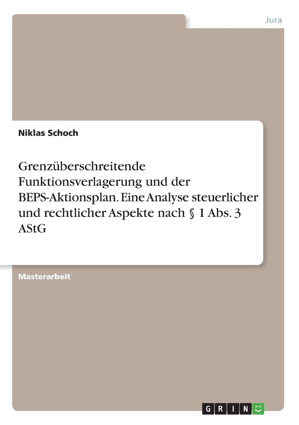 Grenzüberschreitende Funktionsverlagerung und der BEPS-Aktionsplan. Eine Analyse steuerlicher und rechtlicher Aspekte nach § 1 Abs. 3 AStG: Magisterarbeit Law