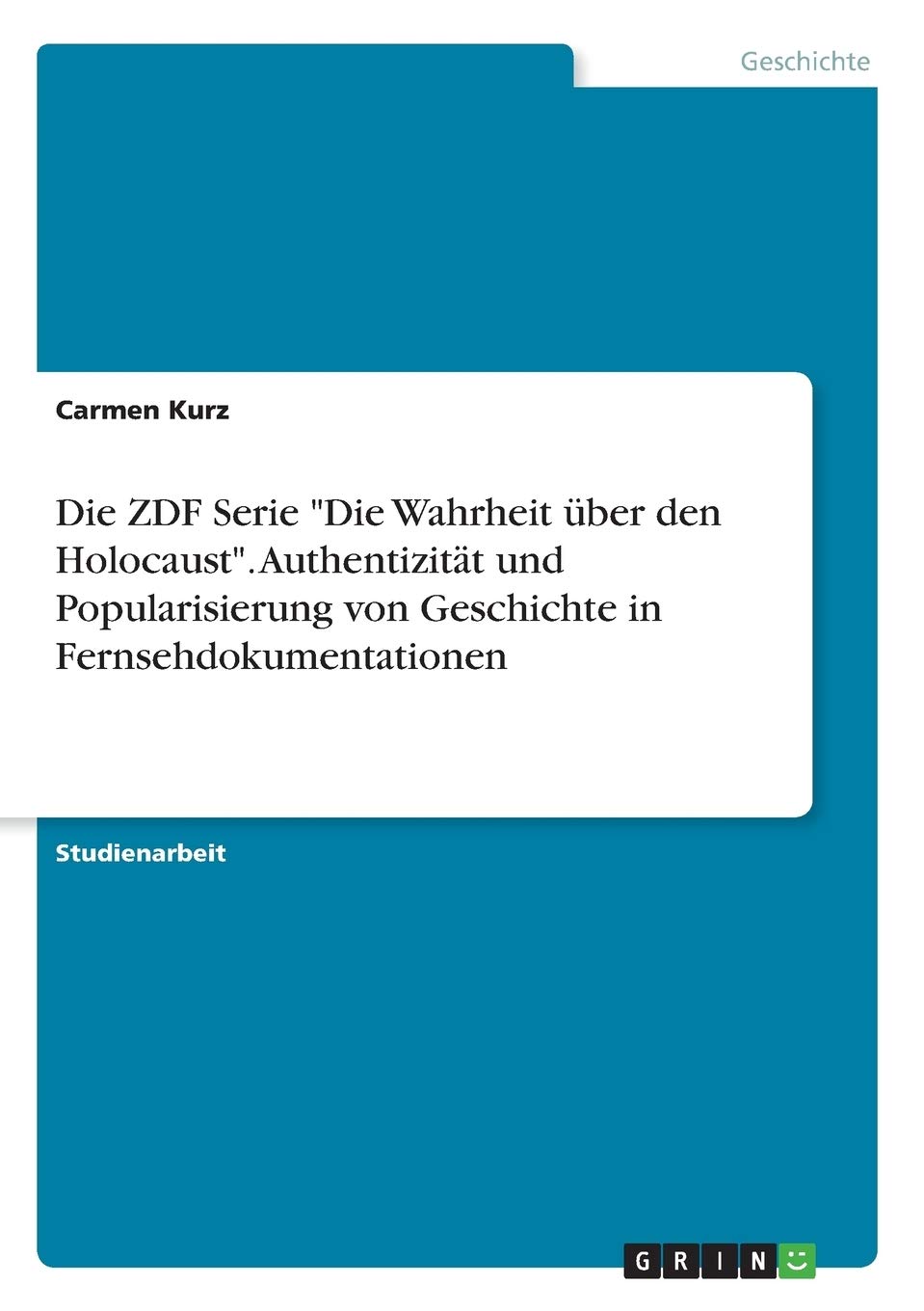 Die ZDF Serie "Die Wahrheit über den Holocaust". Authentizität und Popularisierung von Geschichte in Fernsehdokumentationen Film, Art & Culture