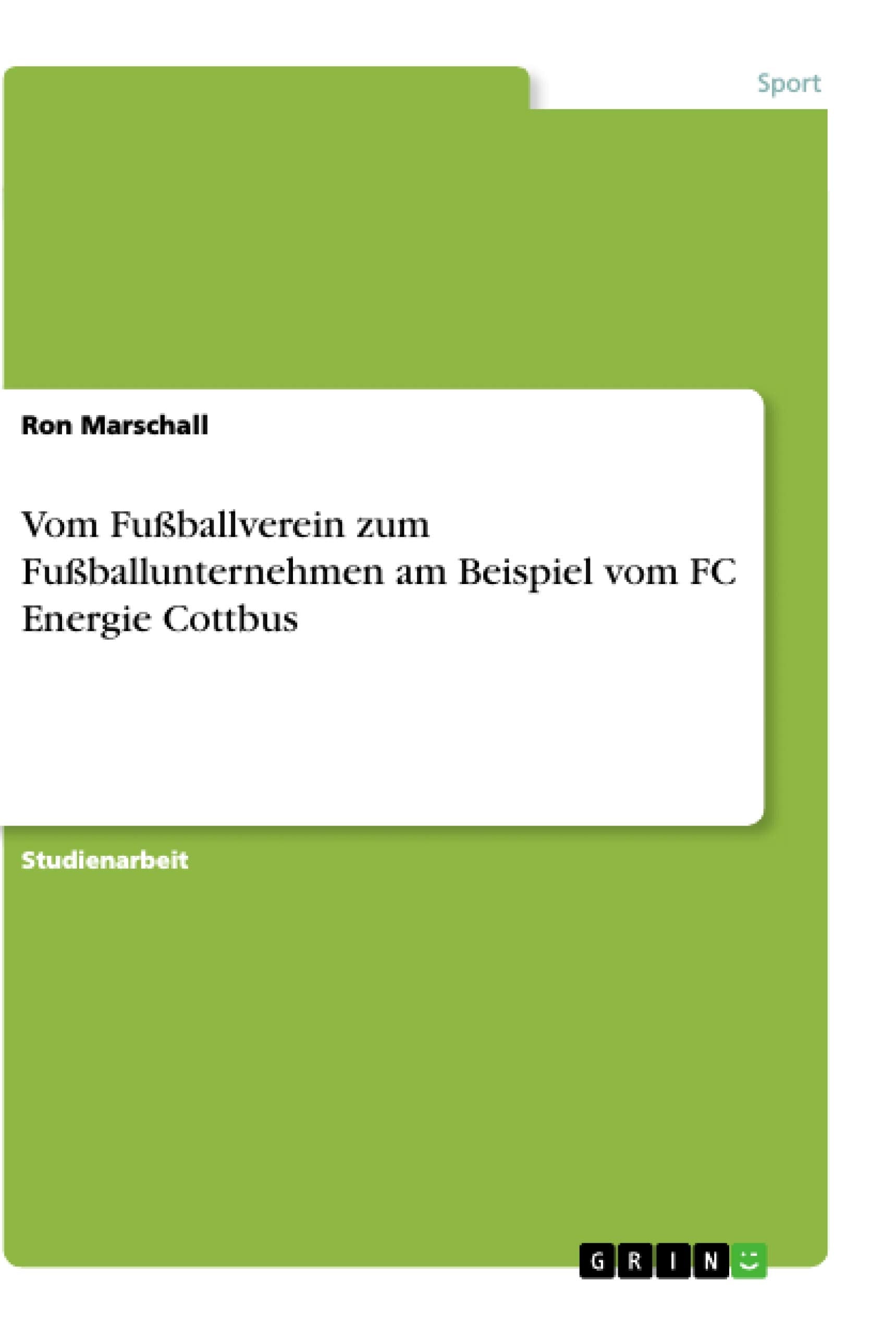 Vom Fußballverein zum Fußballunternehmen am Beispiel vom FC Energie Cottbus Business, Finance & Career