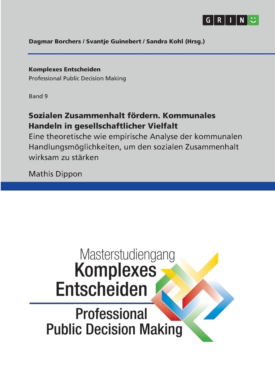 Sozialen Zusammenhalt fördern. Kommunales Handeln in gesellschaftlicher Vielfalt: Schriftenreihe Komplexes Entscheiden (Professional Public Decision Making), Band 9 Philosophy