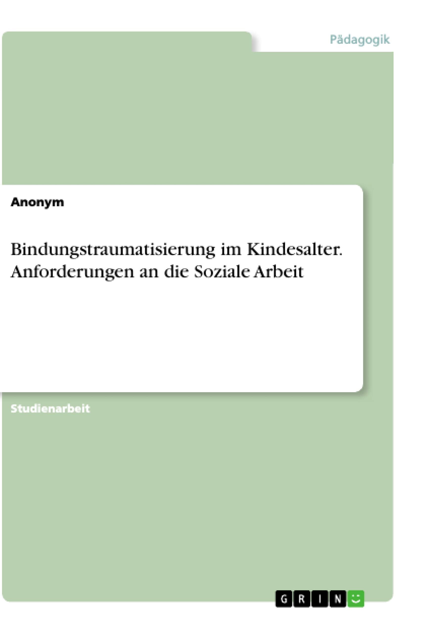 Bindungstraumatisierung im Kindesalter. Anforderungen an die Soziale Arbeit Study Guides