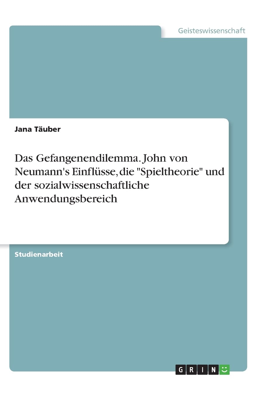 Das Gefangenendilemma. John von Neumann's Einflüsse, die "Spieltheorie" und der sozialwissenschaftliche Anwendungsbereich Social Sciences