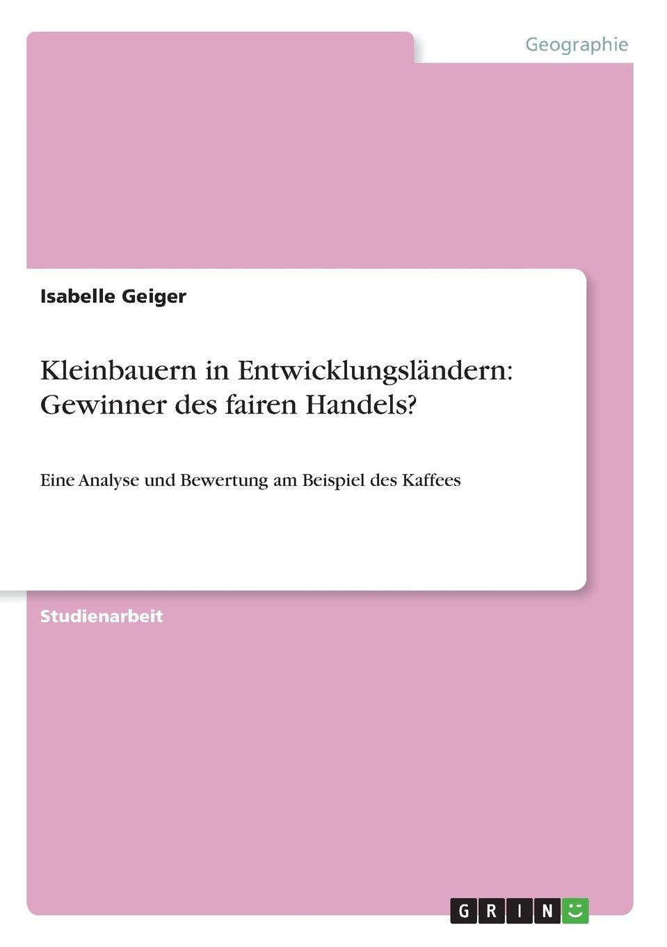 Kleinbauern in Entwicklungsländern: Gewinner des fairen Handels?: Eine Analyse und Bewertung am Beispiel des Kaffees Geology & Geography
