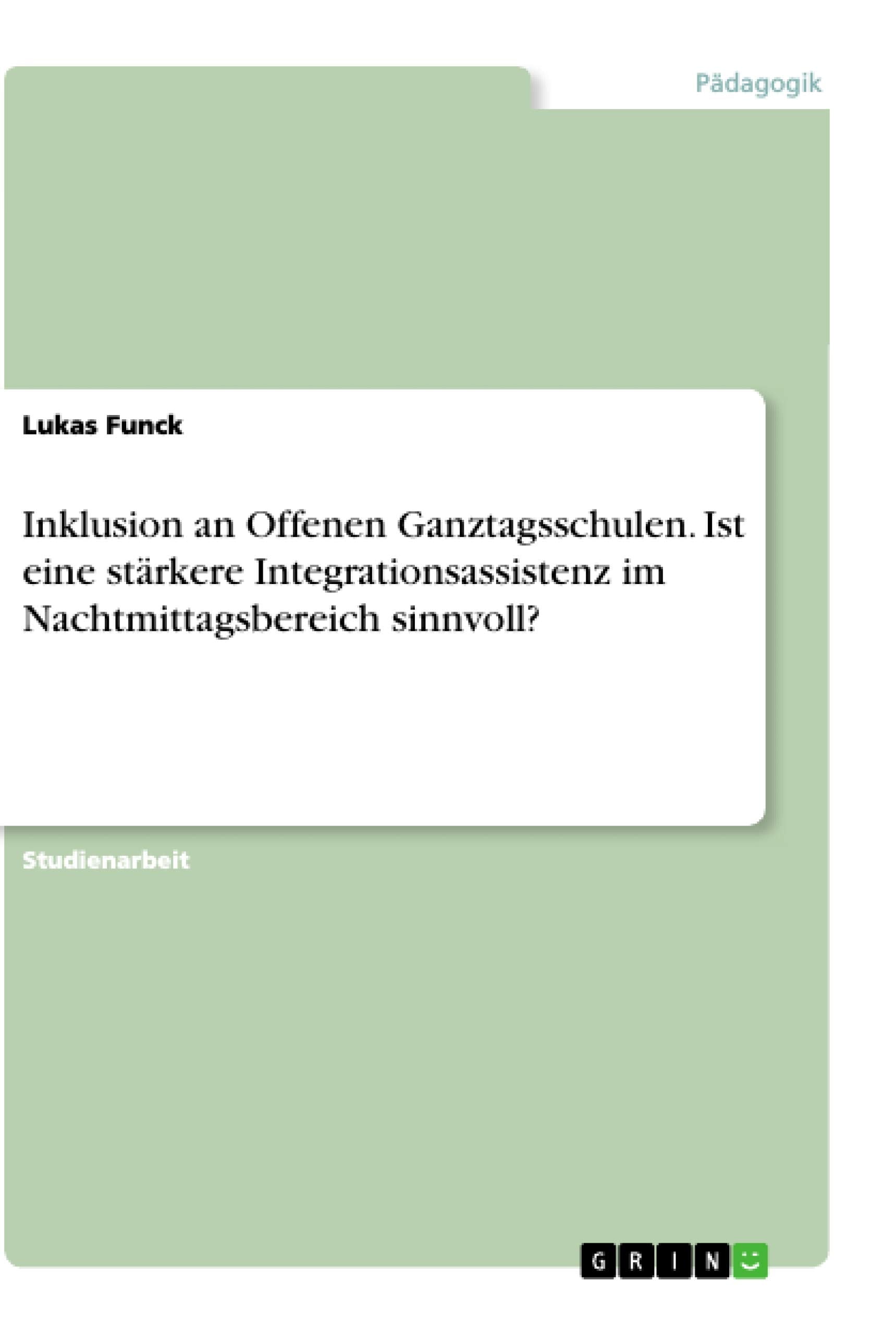 Inklusion an Offenen Ganztagsschulen. Ist eine stärkere Integrationsassistenz im Nachtmittagsbereich sinnvoll? Education & Training