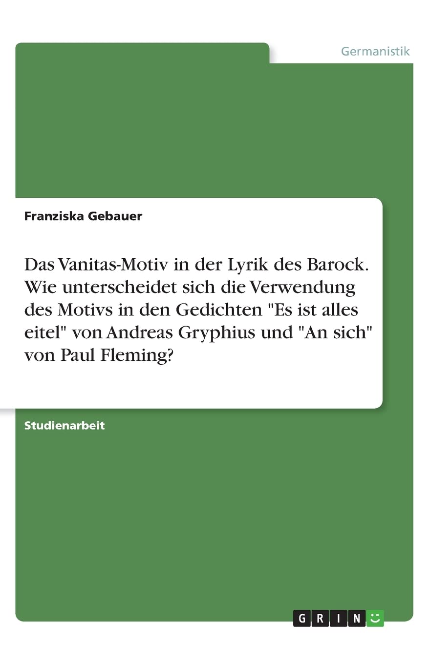 Das Vanitas-Motiv in der Lyrik des Barock. Wie unterscheidet sich die Verwendung des Motivs in den Gedichten "Es ist alles eitel" von Andreas Gryphius und "An sich" von Paul Fleming? Poetry