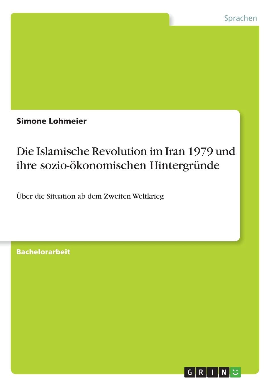 Die Islamische Revolution im Iran 1979 und ihre sozio-ökonomischen Hintergründe: Über die Situation ab dem Zweiten Weltkrieg Business, Finance & Career