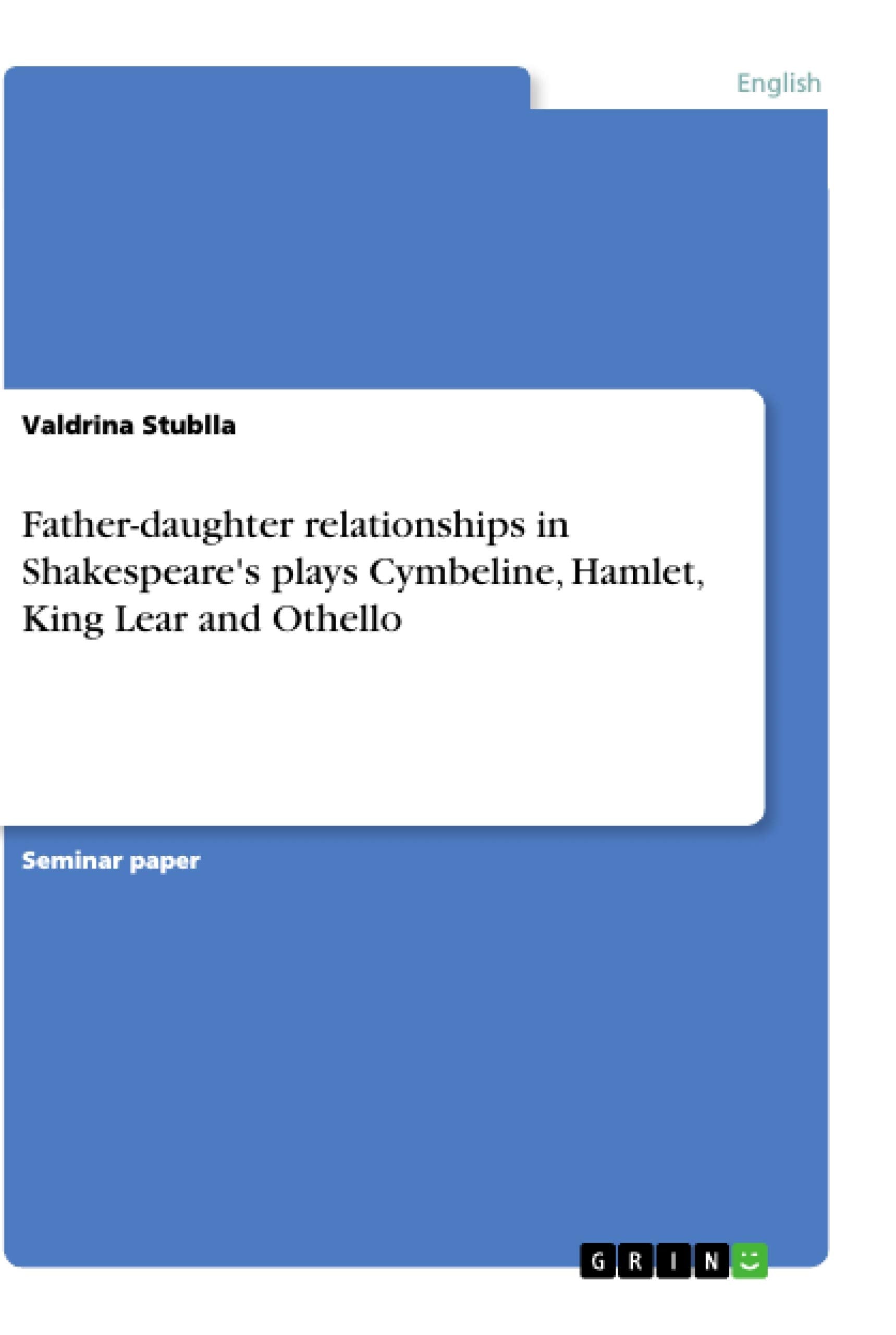 Father-daughter relationships in Shakespeare's plays Cymbeline, Hamlet, King Lear and Othello Contemporary literature