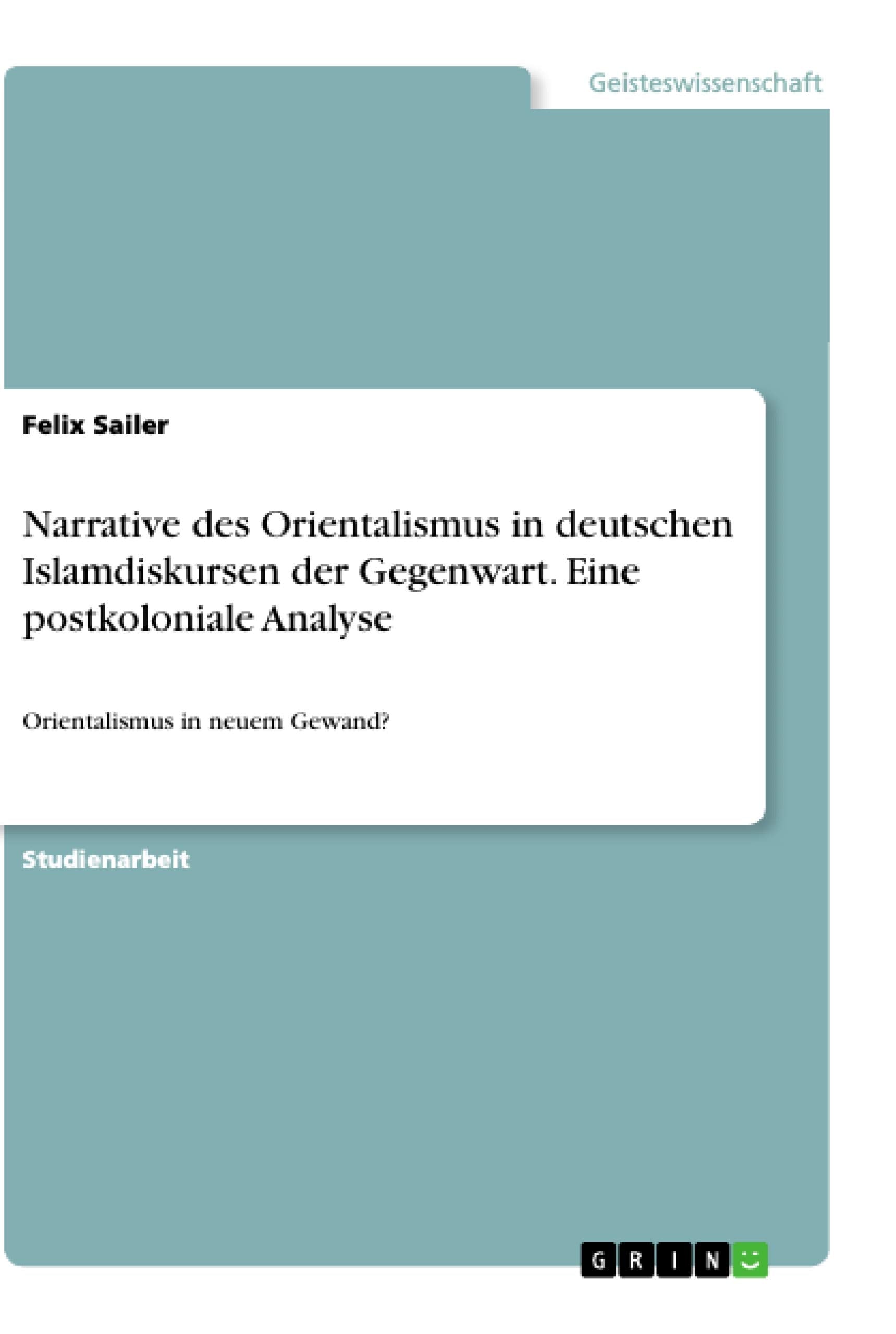 Narrative des Orientalismus in deutschen Islamdiskursen der Gegenwart. Eine postkoloniale Analyse: Orientalismus in neuem Gewand? Law
