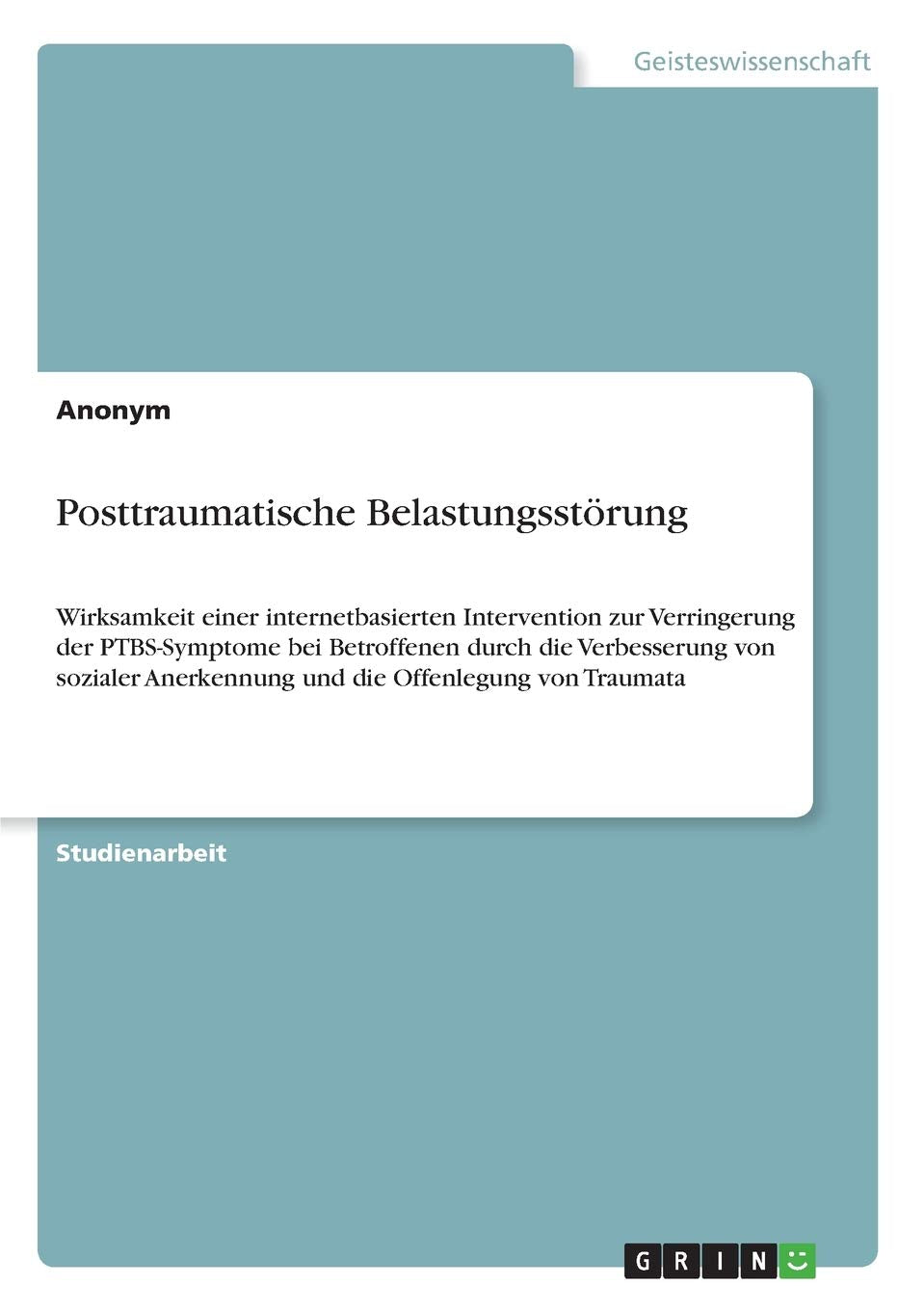 Posttraumatische Belastungsstörung: Wirksamkeit einer internetbasierten Intervention zur Verringerung der PTBS-Symptome bei Betroffenen durch die ... Anerkennung und die Offenlegung von Traumata Medicine