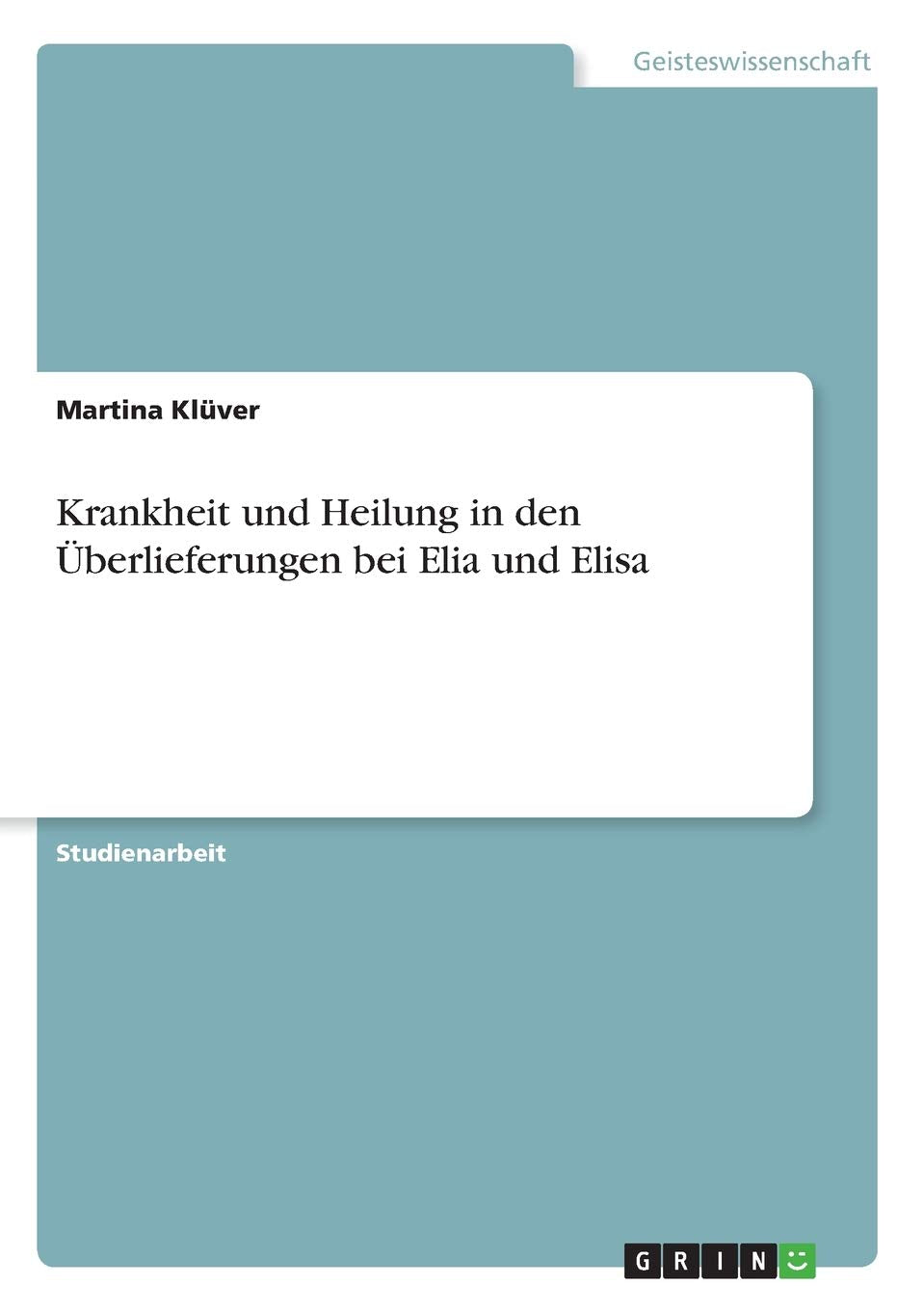 Krankheit und Heilung in den Überlieferungen bei Elia und Elisa Religion & Esotericism