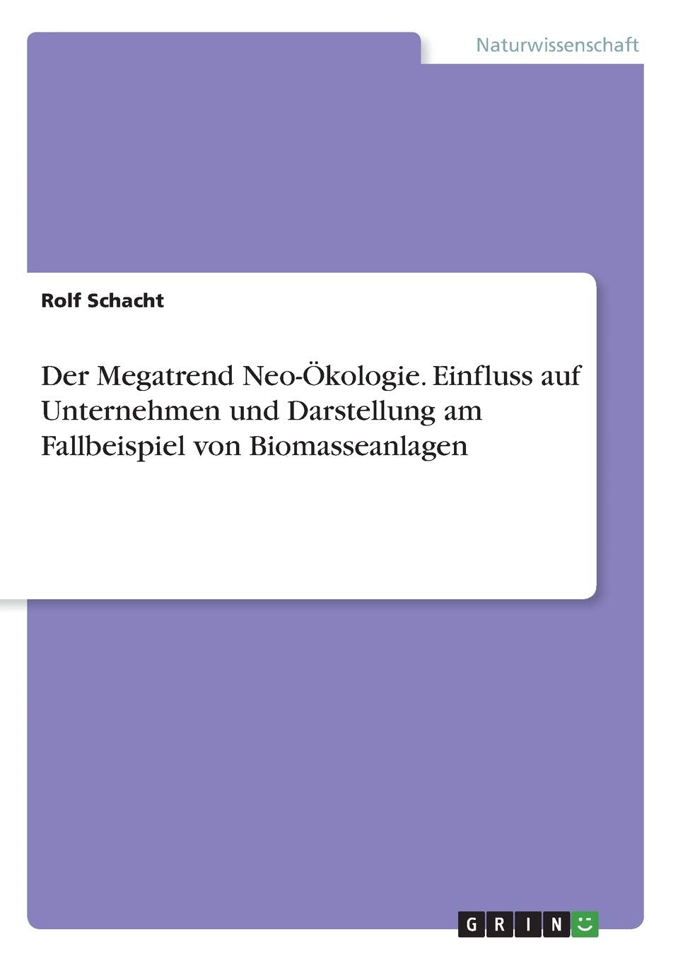 Der Megatrend Neo-Ökologie. Einfluss auf Unternehmen und Darstellung am Fallbeispiel von Biomasseanlagen Mathematics