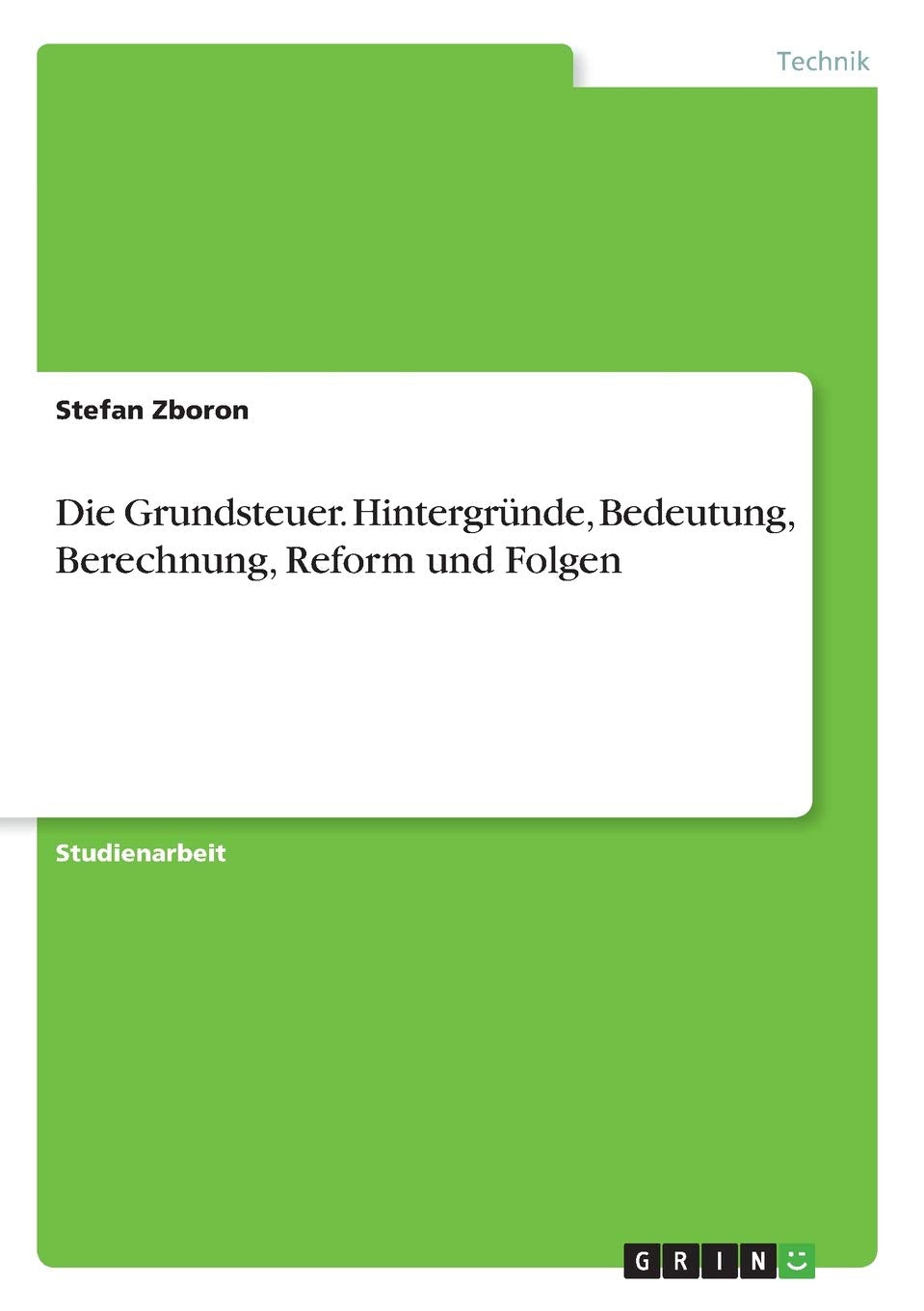 Die Grundsteuer. Hintergründe, Bedeutung, Berechnung, Reform und Folgen Law