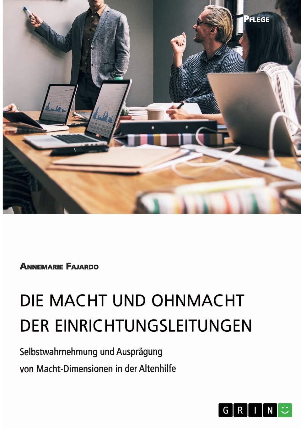Die Macht und Ohnmacht der Einrichtungsleitungen. Selbstwahrnehmung und Ausprägung von Macht-Dimensionen in der Altenhilfe: Magisterarbeit Medicine