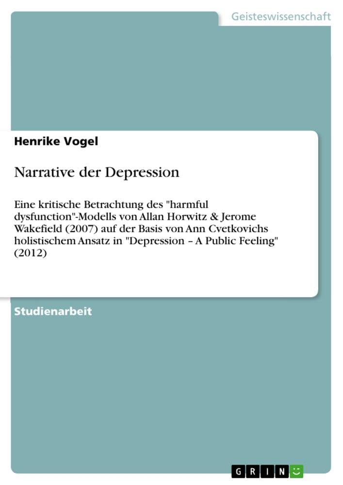 Narrative der Depression: Eine kritische Betrachtung des "harmful dysfunction"-Modells von Allan Horwitz & Jerome Wakefield (2007) auf der Basis von ... in "Depression - A Public Feeling" (2012) Philosophy