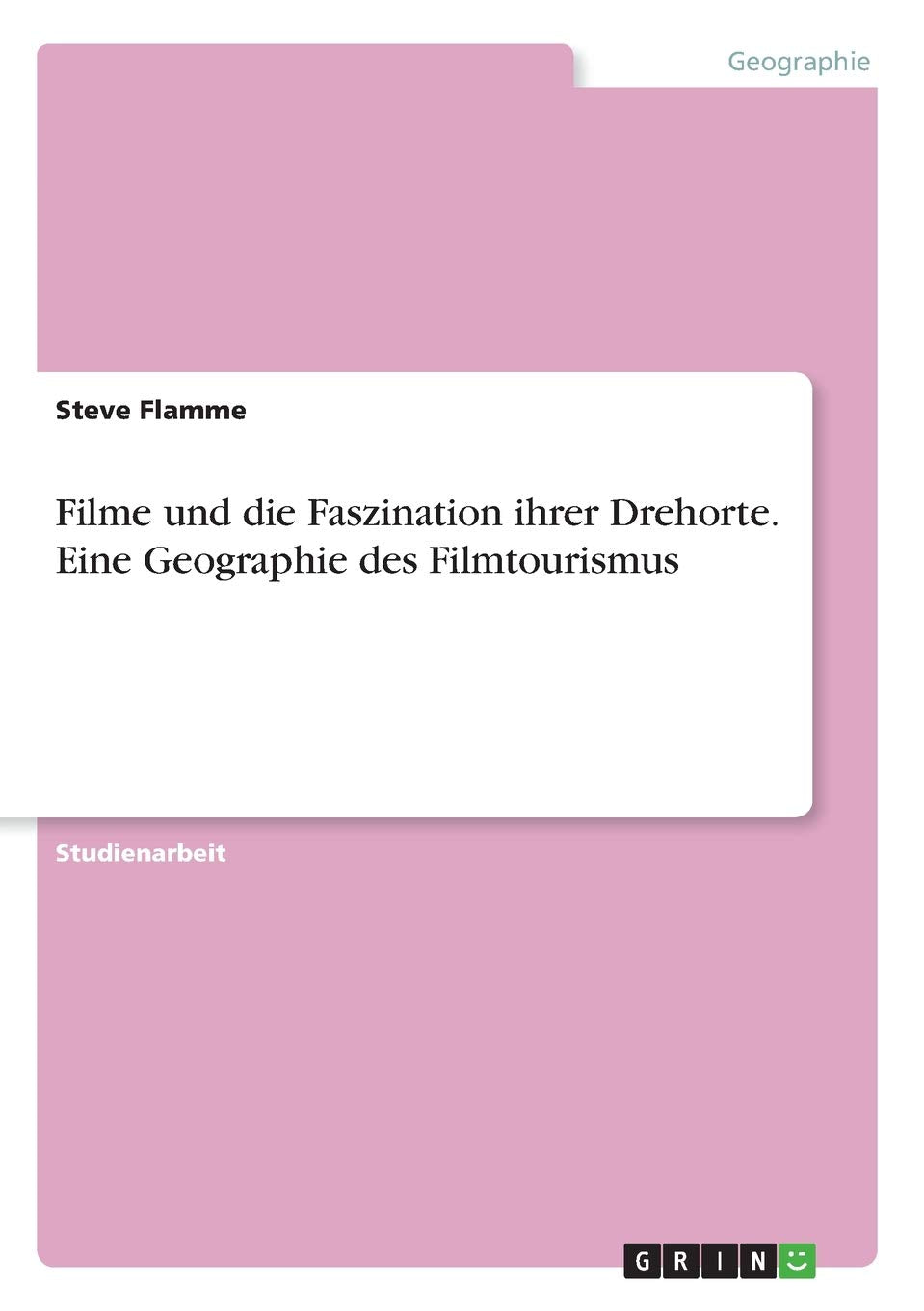 Filme und die Faszination ihrer Drehorte. Eine Geographie des Filmtourismus Geology & Geography
