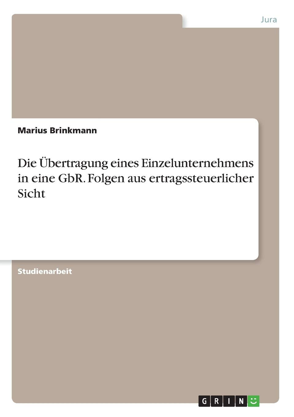 Die Übertragung eines Einzelunternehmens in eine GbR. Folgen aus ertragssteuerlicher Sicht Law