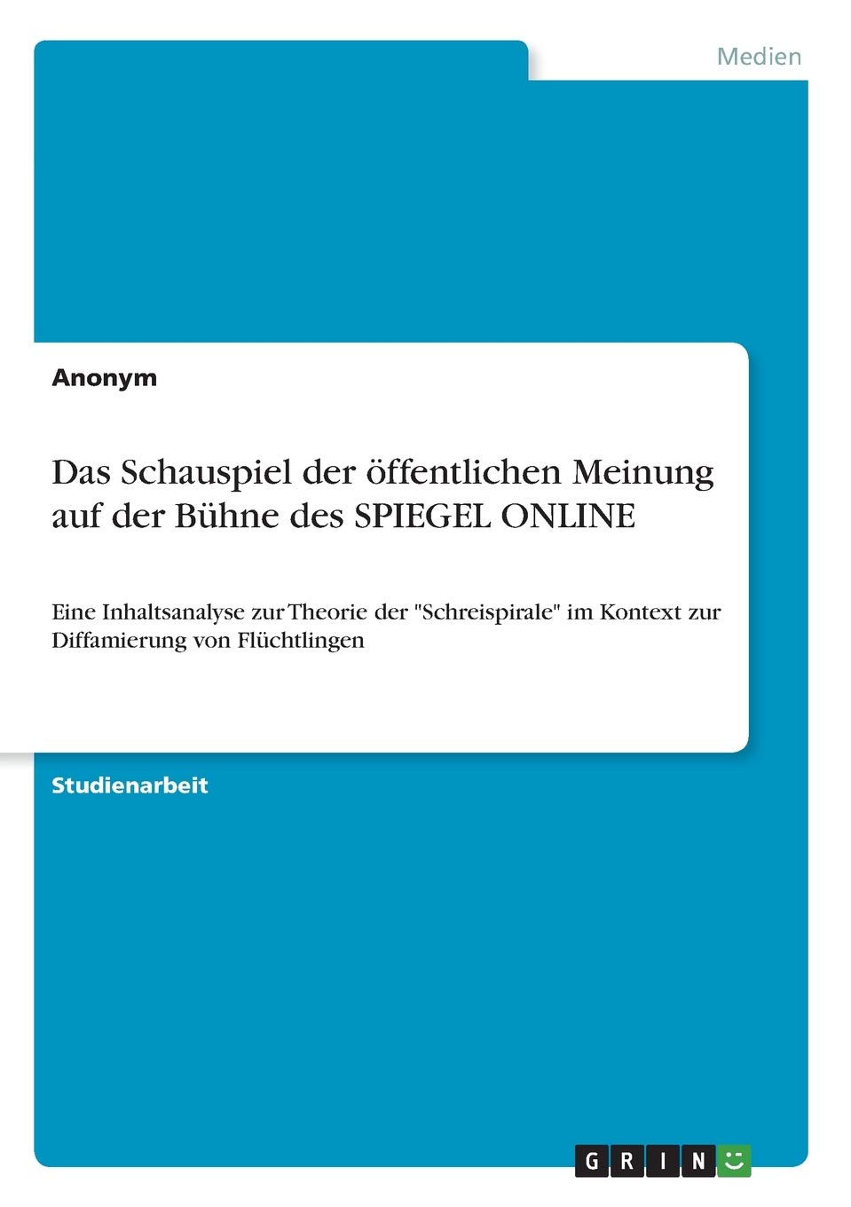 Das Schauspiel der öffentlichen Meinung auf der Bühne des SPIEGEL ONLINE: Eine Inhaltsanalyse zur Theorie der "Schreispirale" im Kontext zur Diffamierung von Flüchtlingen Law
