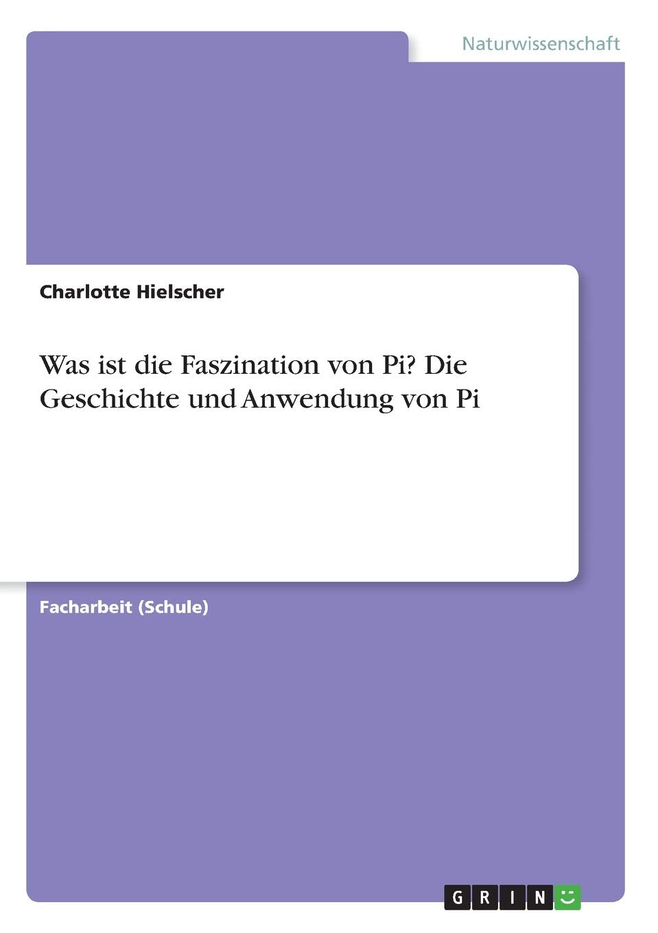 Die Faszination der Zahl Pi. Über die Geschichte und Anwendung von Pi Mathematics