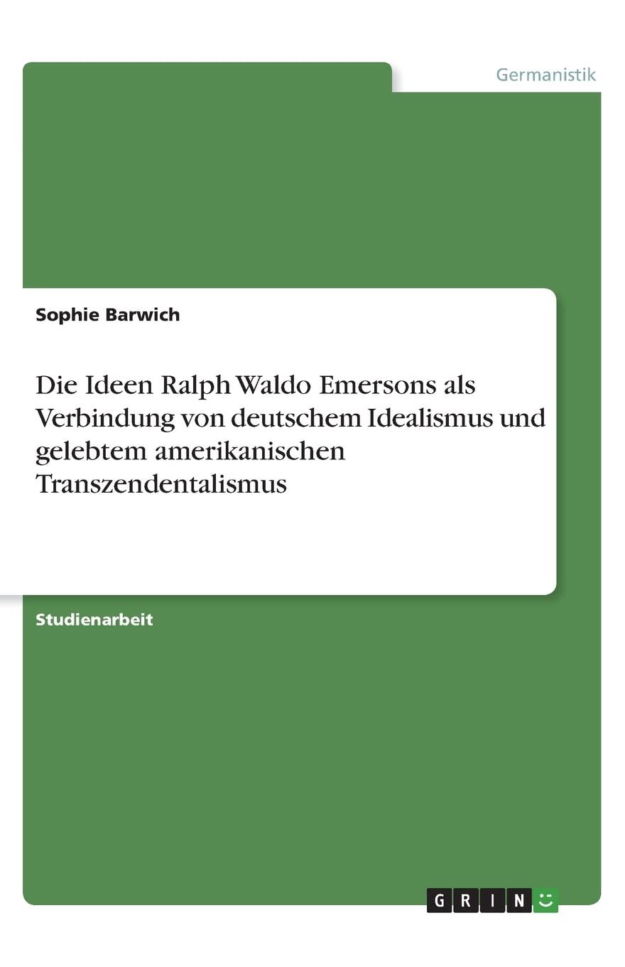 Die Ideen Ralph Waldo Emersons als Verbindung von deutschem Idealismus und gelebtem amerikanischen Transzendentalismus Philosophy