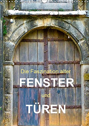 Die Faszination alter Fenster und Türen (Wandkalender 2019 DIN A3 hoch): Bilder verwitterter Fenster und Türen (Monatskalender, 14 Seiten ) (CALVENDO Orte) Film, Art & Culture