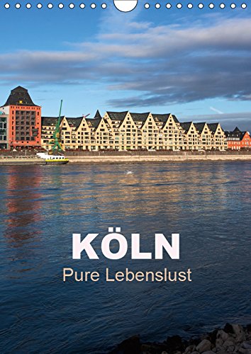 KÖLN - Pure Lebenslust (Wandkalender 2019 DIN A4 hoch): Köln - Ein Streifzug durch die Metropole am Rhein (Planer, 14 Seiten ) (CALVENDO Orte) Photography