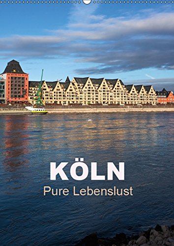 KÖLN - Pure Lebenslust (Wandkalender 2019 DIN A2 hoch): Köln - Ein Streifzug durch die Metropole am Rhein (Planer, 14 Seiten ) (CALVENDO Orte) Photography