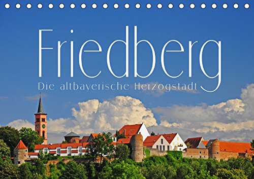 Friedberg. Die altbayerische Herzogstadt (Tischkalender 2019 DIN A5 quer): Impressionen aus der altbayerischen Herzogstadt an der Romantischen Straße (Monatskalender, 14 Seiten ) (CALVENDO Orte) German history