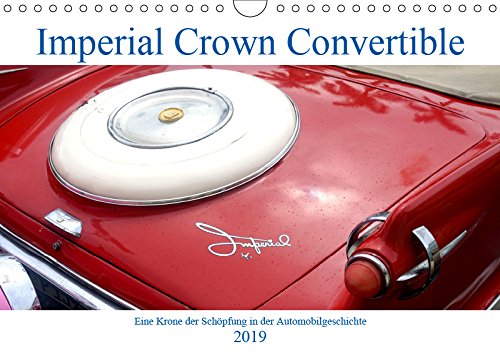 Imperial Crown Convertible - Eine Krone der Schöpfung in der Automobilgeschichte (Wandkalender 2019 DIN A4 quer): Der US-Oldtimer Imperial Crown in ... 14 Seiten ) (CALVENDO Mobilitaet) Calendars