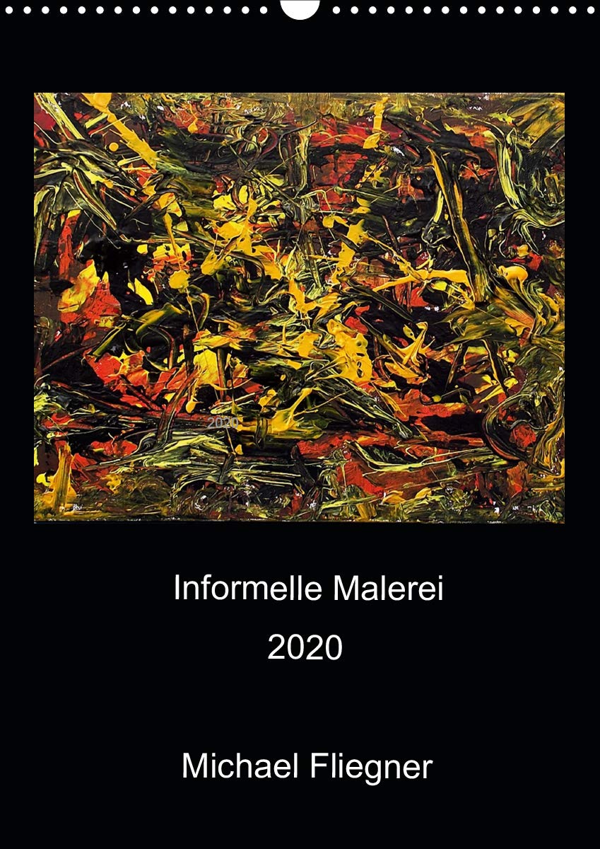 Informelle Malerei 2020 Michael Fliegner (Wandkalender 2020 DIN A3 hoch): Informelle Malerei, Abstrakter Expressionismus (Monatskalender, 14 Seiten ) (CALVENDO Kunst) Film, Art & Culture