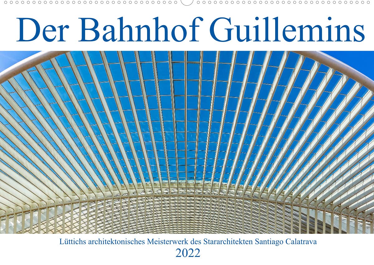 Der Bahnhof Guillemins (Wandkalender 2022 DIN A2 quer): Lüttichs architektonisches Meisterwerk des Stararchitekten Santiago Calatrava (Monatskalender, 14 Seiten ) (CALVENDO Orte) Film, Art & Culture