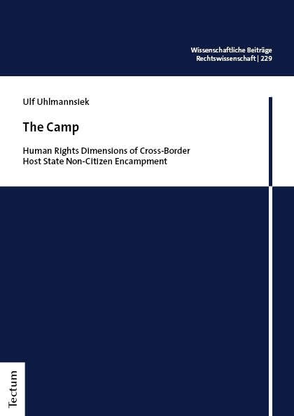 The Camp: Human Rights Dimensions of Cross-Border Host State Non-Citizen Encampment (Wissenschaftliche Beiträge aus dem Tectum Verlag: Rechtswissenschaft) Law
