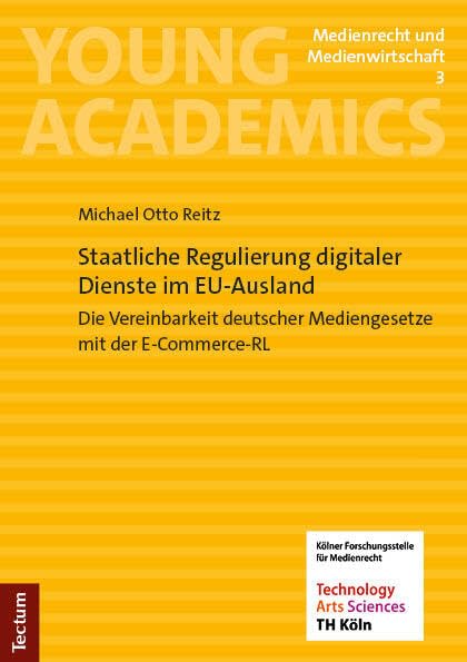Staatliche Regulierung digitaler Dienste im EU-Ausland: Die Vereinbarkeit deutscher Mediengesetze mit der E-Commerce-RL (Young Academics: Medienrecht und Medienwirtschaft) Law