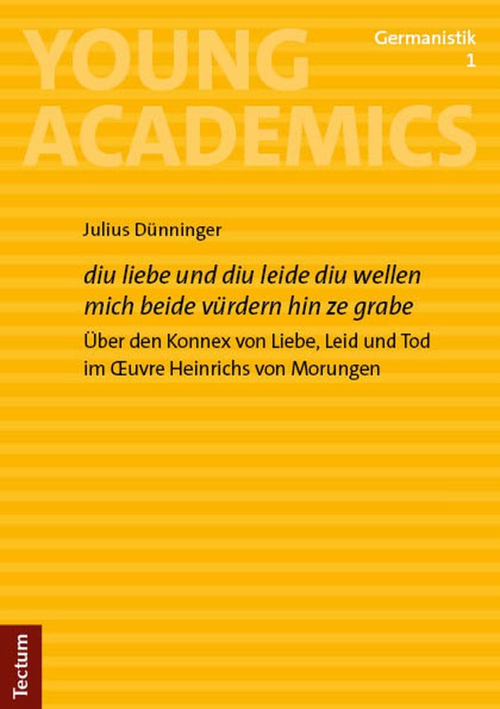 "diu liebe und diu leide diu wellen mich beide vürdern hin ze grabe": Über den Konnex von Liebe, Leid und Tod im Œuvre Heinrichs von Morungen (Young Academics: Germanistik) Contemporary literature Books
