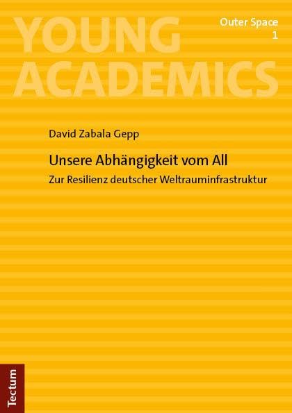 Unsere Abhängigkeit vom All: Zur Resilienz deutscher Weltrauminfrastruktur (Young Academics: Outer Space) Law