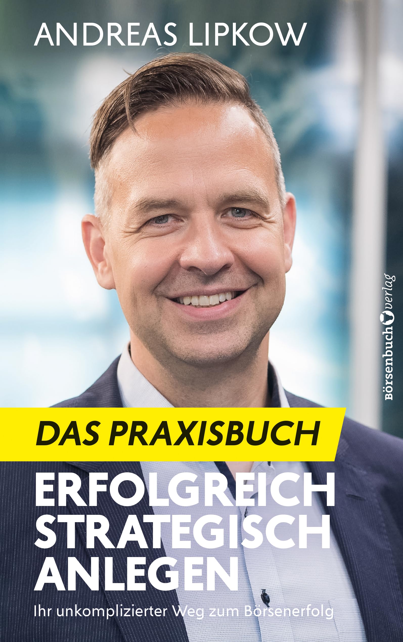 Erfolgreich Strategisch Anlegen - Das Praxisbuch Business, Finance & Career