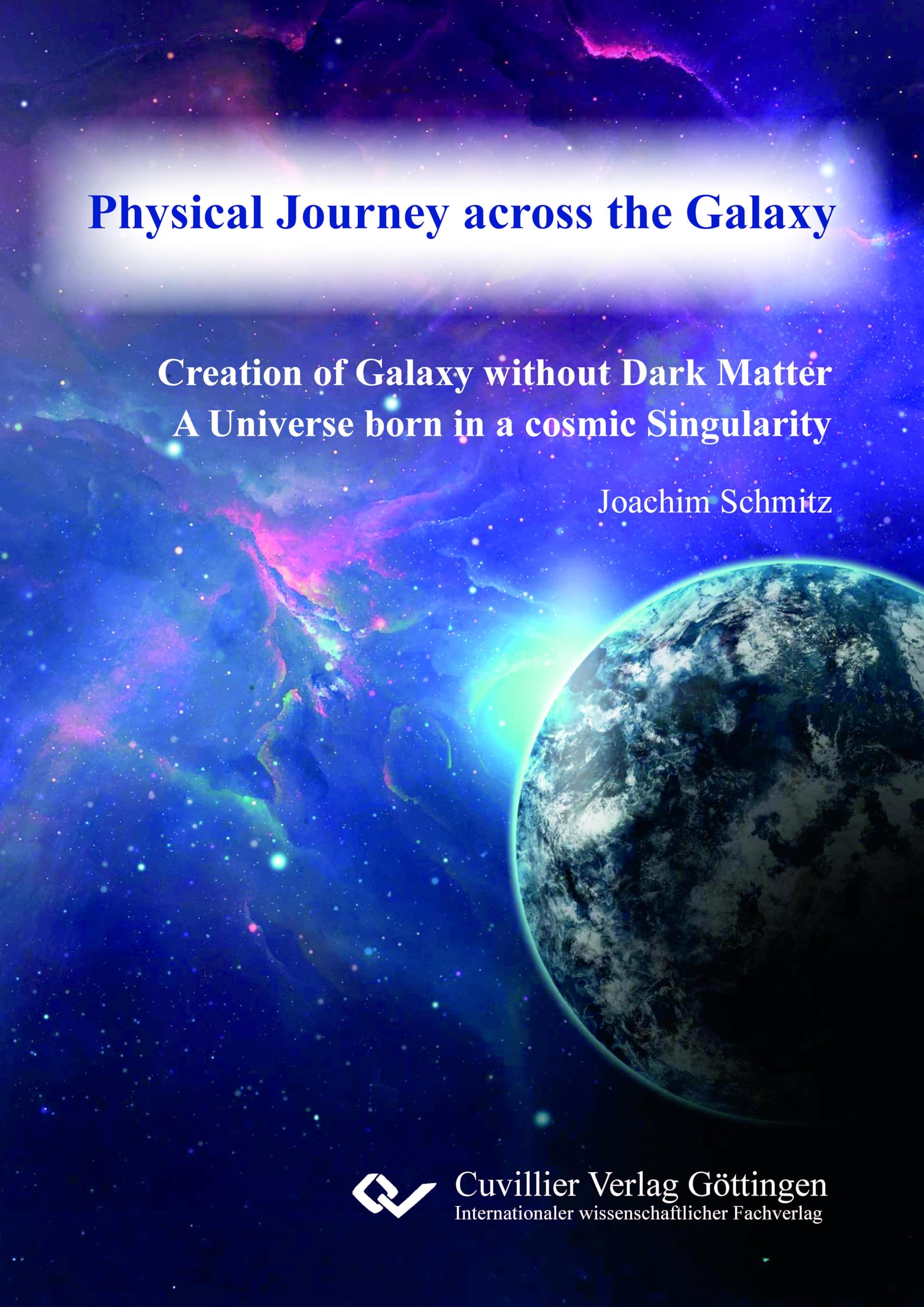 Physical Journey across the Galaxy. Creation of Galaxy without Dark Matter A Universe born in a cosmic Singularity Natural Sciences