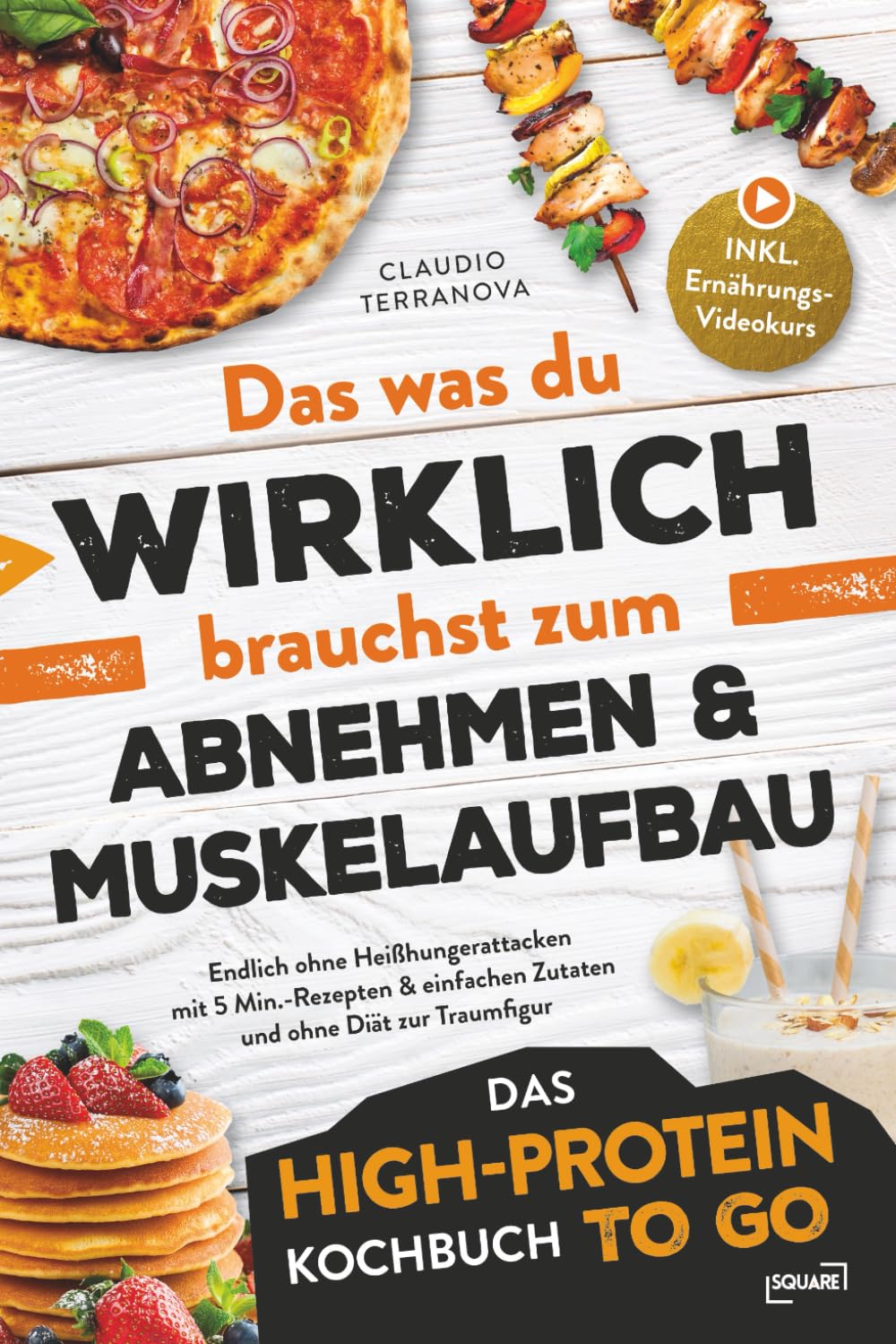 Das was du WIRKLICH brauchst zum Abnehmen & Muskelaufbau - Das High-Protein Kochbuch To Go: Endlich ohne Heißhungerattacken mit 5 Min.-Rezepten & ... und ohne Diät zur Traumfigur (SQUARE Bücher) Contemporary literature Books