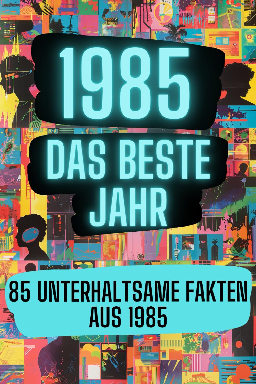 1985 - das beste Jahr: 85 unterhaltsame Fakten aus 1985 Film, Art & Culture