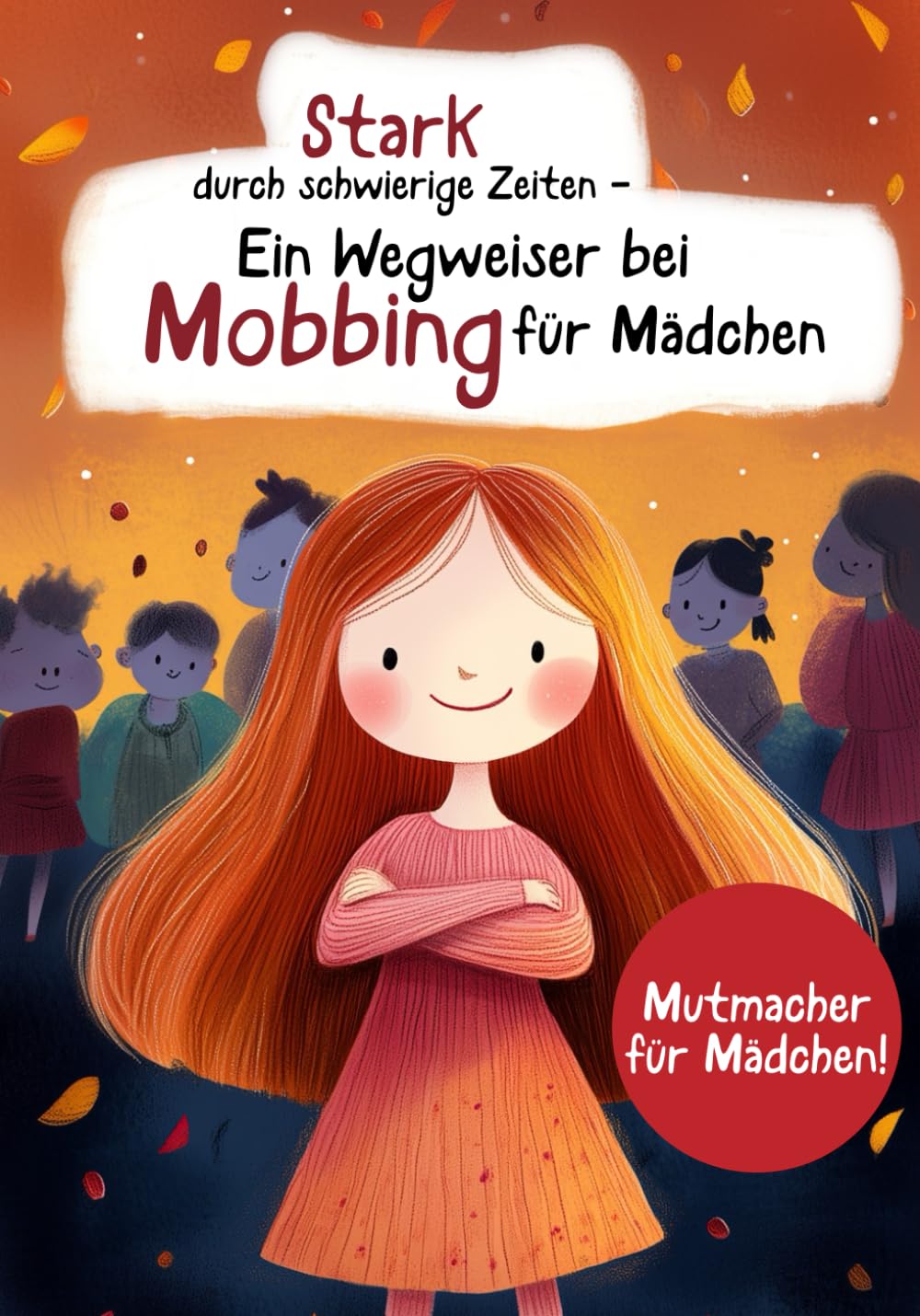 Stark durch schwierige Zeiten - Ein Wegweiser bei Mobbing für Mädchen: Wie du dir Unterstützung holst, an dich glaubst und deinen Weg findest Non-fiction